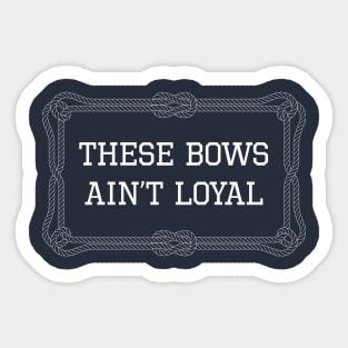 These bows ain't loyal nautical quote Sticker